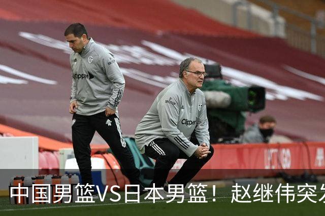 中国男篮VS日本男篮！赵继伟突发伤病，河村勇辉缺席，CCTV5+直播